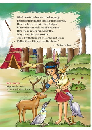 Of all beasts he learned the language,
Learned their names and all their secrets,
How the beavers built their lodges,
Where the squirrels hid their acorns,
How the reindeer ran so swiftly,
Why the rabbit was so timid,
Talked with them whene’er he met them,
Called them ‘Hiawatha’s Brothers’.”
– H.W. Longfellow
New words
wigwam, beavers,
acorns, reindeer, timid
493
2019-20
 