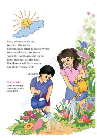 New words
hour, watering,
noonday, boots,
soak, heat
Also, when you water,
Water at the roots;
Flowers keep their mouths where
We should wear our boots.
Soak the earth around them,
Then through all the heat
The flowers will have water
For their thirsty ‘feet’!
– P.A. Ropes
4115
2019-20
 