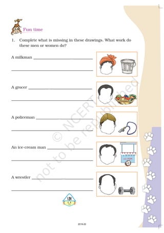 A policeman ___________ _______________
_____________________________________
An ice-cream man ____________ _________
_____________________________________
A wrestler _______________ _____________
_____________________________________
Fun time
1. Complete what is missing in these drawings. What work do
these men or women do?
A milkman __________________ _________
_____________________________________
A grocer __________ ___________________
_____________________________________
5131
2019-20
 