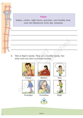 Clues
Indian, cricket, eight hours, practises, eats healthy food,
runs two kilometres every day, batsman
2. This is Rajiv’s family. They are a healthy family. See
what each one does to remain healthy.
Father Mother Sita
Grandpa Grandma Rajiv
#
2019-20
 