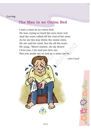 Let’s sing
I met a man in an onion bed.
He was crying so hard his eyes were red.
And the tears rolled off the end of his nose
As he ate his way down the onion rows.
He ate and he cried, but for all his tears
He sang, “Sweet onions, oh my dears!
I love you, I do and you love me,
But you make me as sad as a man can be.”
– John Ciard
The Man in an Onion Bed
565
2019-20
 