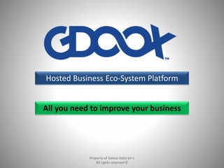 Property of Gdoox Italia Srl-s
All rights reserved ©
Hosted Business Eco-System Platform
All you need to improve your business
 