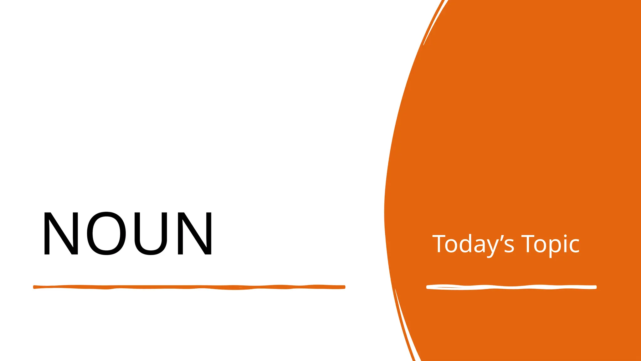 NOUN Today’s Topic
 