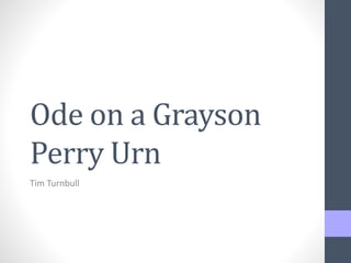 Ode on a Grayson
Perry Urn
Tim Turnbull
 