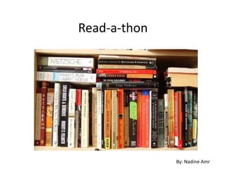 Read-a-thon




              By: Nadine Amr
 