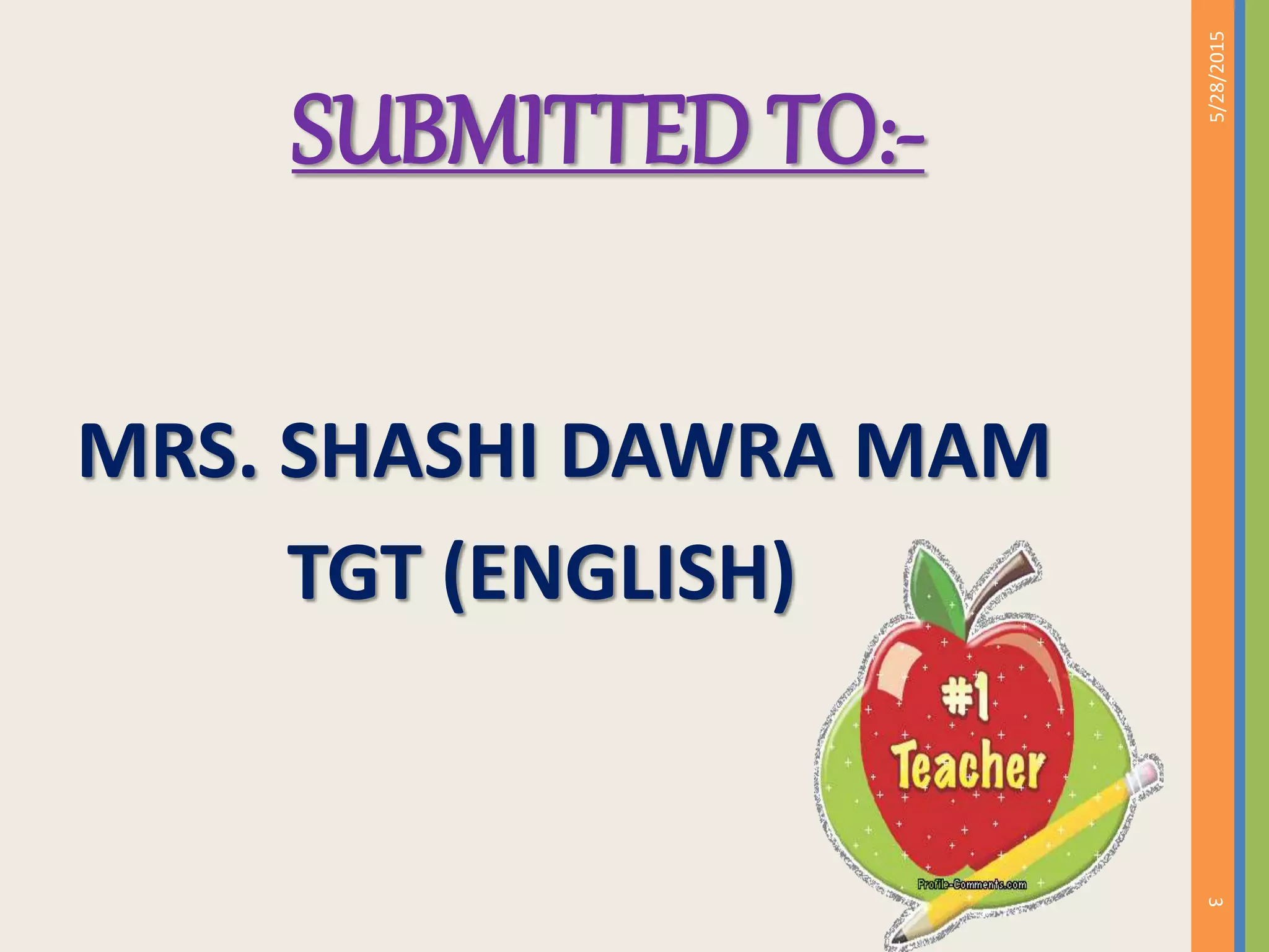 SUBMITTED TO:-
MRS. SHASHI DAWRA MAM
TGT (ENGLISH)
5/28/2015
3
 