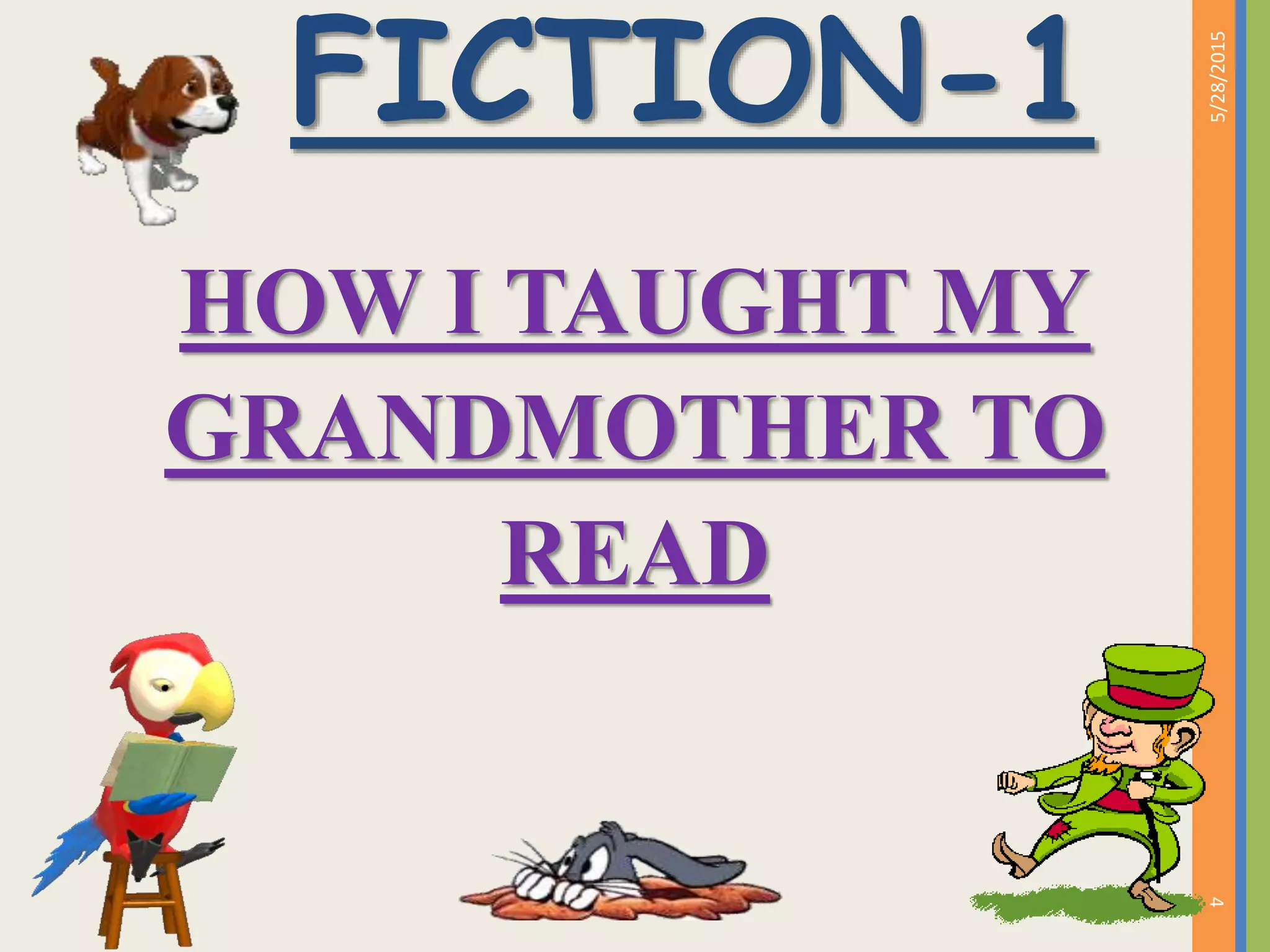 FICTION-1
HOW I TAUGHT MY
GRANDMOTHER TO
READ
5/28/2015
4
 