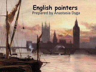 English painters
Prepared by Anastasia Dyga
 