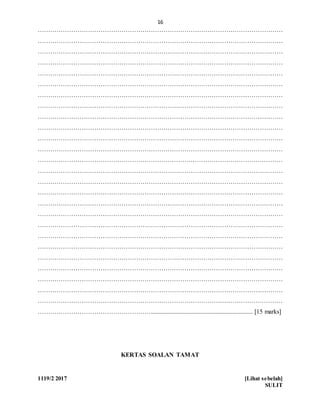 16
1119/2 2017 [Lihat sebelah]
SULIT
………………………………………………………………………………………………………
………………………………………………………………………………………………………
………………………………………………………………………………………………………
………………………………………………………………………………………………………
………………………………………………………………………………………………………
………………………………………………………………………………………………………
………………………………………………………………………………………………………
………………………………………………………………………………………………………
………………………………………………………………………………………………………
………………………………………………………………………………………………………
………………………………………………………………………………………………………
………………………………………………………………………………………………………
………………………………………………………………………………………………………
………………………………………………………………………………………………………
………………………………………………………………………………………………………
………………………………………………………………………………………………………
………………………………………………………………………………………………………
………………………………………………………………………………………………………
………………………………………………………………………………………………………
………………………………………………………………………………………………………
………………………………………………………………………………………………………
………………………………………………………………………………………………………
………………………………………………………………………………………………………
………………………………………………………………………………………………………
………………………………………………………………………………………………………
………………………………………………………………………………………………………
………………………………………………................................................................. [15 marks]
KERTAS SOALAN TAMAT
 