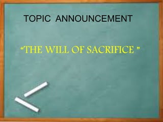 TOPIC ANNOUNCEMENT
“THE WILL OF SACRIFICE ”
 