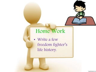 Home Work
• Write a few
freedom fighter’s
life history.
 