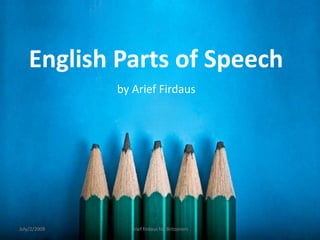English Parts of Speech by Arief Firdaus July/2/2009 arief firdaus for Britzoners 
