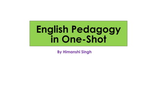 English Pedagogy
in One-Shot
By Himanshi Singh
 
