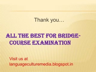 Thank you…
All the best for Bridge-
course Examination
Visit us at
languageculturemedia.blogspot.in
 