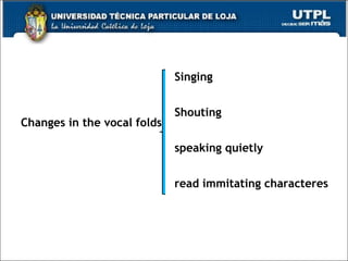 Changes in the vocal folds
Singing
Shouting
speaking quietly
read immitating characteres
16
 