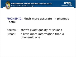 PHONEMIC: Much more accurate in phonetic
detail
Narrow: shows exact quality of sounds
Broad: a little more information than a
phonemic one
30
 