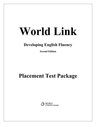 World Link 
Developing English Fluency 
Second Edition 
Placement Test Package 
 