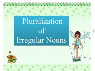 Pluralization
of
Irregular Nouns
 