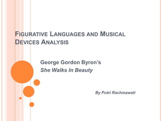 FIGURATIVE LANGUAGES AND MUSICAL
DEVICES ANALYSIS
George Gordon Byron’s
She Walks In Beauty
By Putri Rachmawati
 