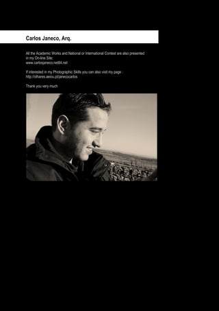Carlos Janeco, Arq.

All the Academic Works and National or International Contest are also presented
in my On-line Site:
www.carlosjaneco.net84.net

If interested in my Photographic Skills you can also visit my page :
http://olhares.aeiou.pt/janecocarlos

Thank you very much




                  Page 29 / 29
 