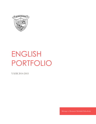 ENGLISH
PORTFOLIO
YAER 2014-2015
Belongs to Mustansir Mufaddal Dahodwala
 