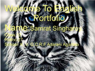 Welcome To English
Portfolio
Name:Samrat Singharoy.
Class:12
Rollno:27
School: K .V. G.C.R.F Adarani Agartala
 