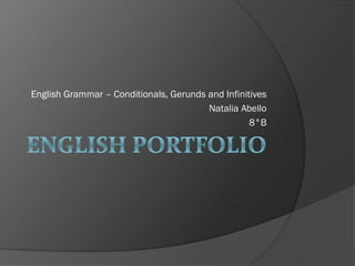 English Grammar – Conditionals, Gerunds and Infinitives
Natalia Abello
8°B

 