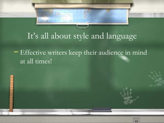 It’s all about style and language Effective writers keep their audience in mind at all times! 