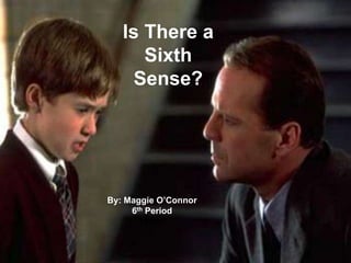 Is There a Sixth Sense? By: Maggie O’Connor 6th Period   Terrell 