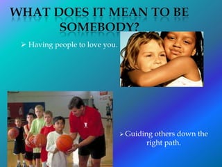 What does it mean to be somebody? ,[object Object]