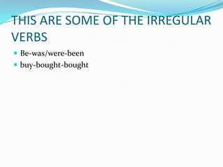THIS ARE SOME OF THE IRREGULAR VERBSBe-was/were-beenbuy-bought-bought