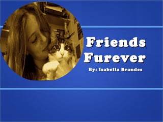 Friends Furever By: Isabella Brandes 