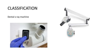 CLASSIFICATION
Dental x ray machine
 