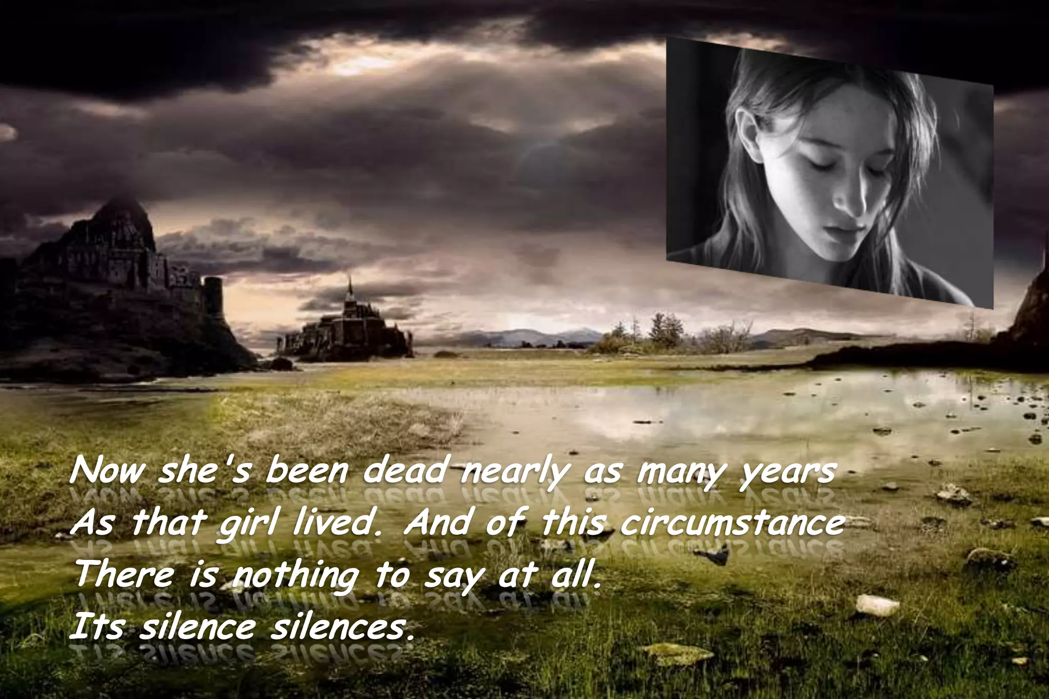 Now she's been dead nearly as many years
As that girl lived. And of this circumstance
There is nothing to say at all.
Its silence silences.
 