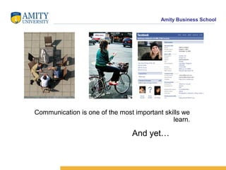 Amity Business School
Communication is one of the most important skills we
learn.
And yet…
 
