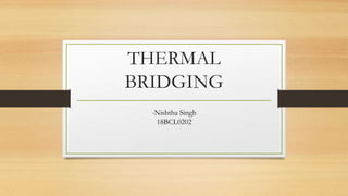 THERMAL
BRIDGING
-Nishtha Singh
18BCL0202
 