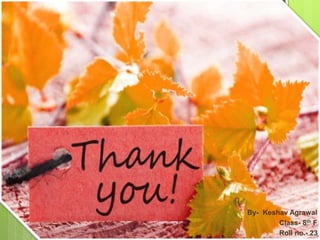 By- Keshav Agrawal
Class- 8th F
Roll no.- 23
 