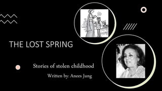 THE LOST SPRING
Stories of stolen childhood
Written by: Anees Jung
 