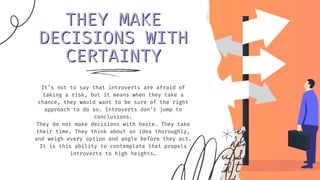 THEY MAKE
THEY MAKE
DECISIONS WITH
DECISIONS WITH
CERTAINTY
CERTAINTY
It’s not to say that introverts are afraid of
taking...