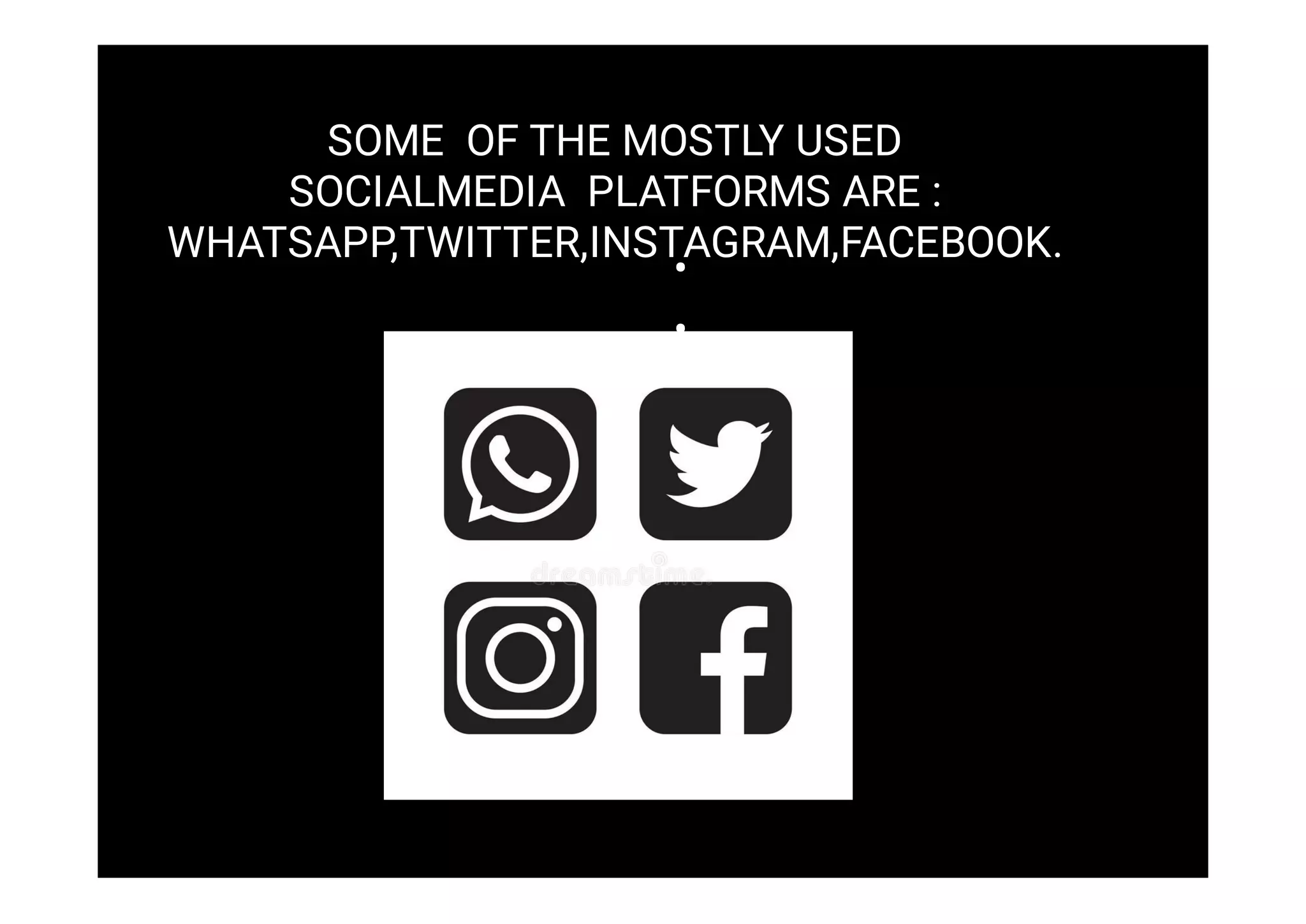 SOME OF THE MOSTLY USED
SOCIALMEDIA PLATFORMS ARE :
WHATSAPP,TWITTER,INSTAGRAM,FACEBOOK.
•
•
•
 