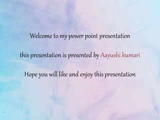 Welcome to my power point presentation
this presentation is presented by Aayushi kumari
Hope you will like and enjoy this presentation
 