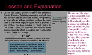 He put out his paper
on the special theory
of relativity. Which
follows by the world-
popular equation E =
mc2. In addition, he
also publicizes his
paper on General
Theory of Relativity
in 1915. This gave an
absolutely new
definition to the
concept of gravity.
Also, this theory
makes him a famous
figure.
 