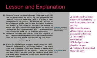  published Genaral
Theory of Relativity – a
new interpretation to
gravity
Became famous
Su eclipse in 1919
proved it to be true
 “ Scientific
revolution”
Nobel prize for
physics in 1921
 emigrated to united
States in 1933
 