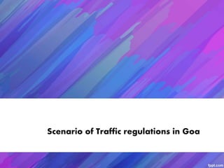 Topic- Scenario of Traffic regulations in Goa
 