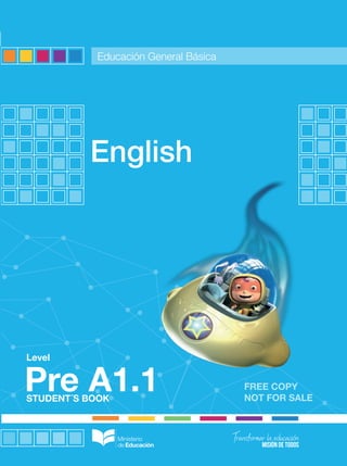 FREE COPY
NOT FOR SALESTUDENT´S BOOK
Level
English
Pre A1.1
ENGLISH-PreA1.1-EGB
Educación General Básica
 
