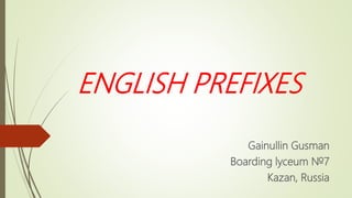 ENGLISH PREFIXES
Gainullin Gusman
Boarding lyceum №7
Kazan, Russia
 