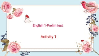 English 1-Prelim test
Activity 1
 