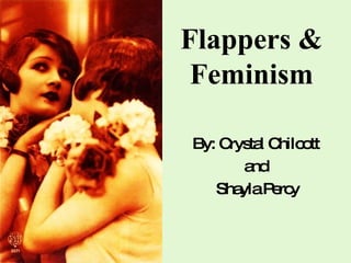 Flappers & Feminism By: Crystal Chilcott  and  Shayla Percy 