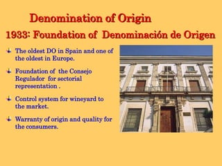 Made with very specific grape varieties, grown in a demarcated area of albariza soil and fortification with alcohol before the aging process.