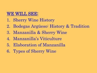 WE WILL SEE:Sherry WineHistoryBodegas Argüeso: History & TraditionManzanilla & Sherry WineManzanilla’sViticultureElaboration of ManzanillaTypes of Sherry Wine